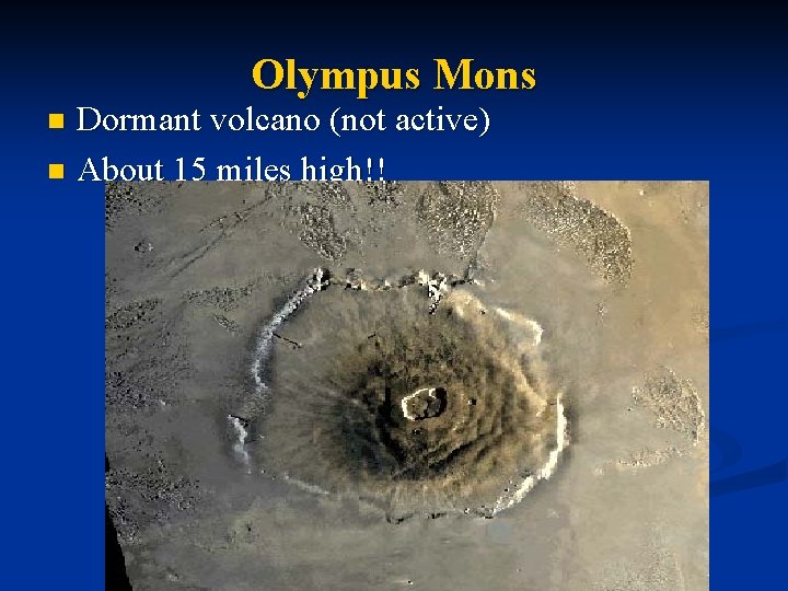 Olympus Mons Dormant volcano (not active) n About 15 miles high!! n 