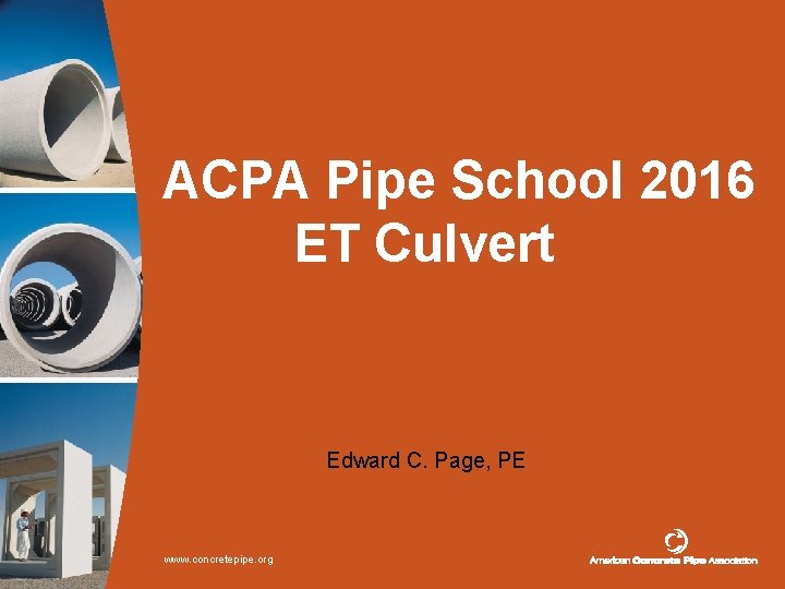 ACPA Pipe School 2016 ET Culvert Edward C. Page, PE www. concretepipe. org 