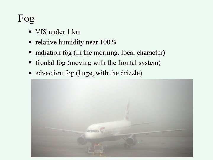 Fog § § § VIS under 1 km relative humidity near 100% radiation fog