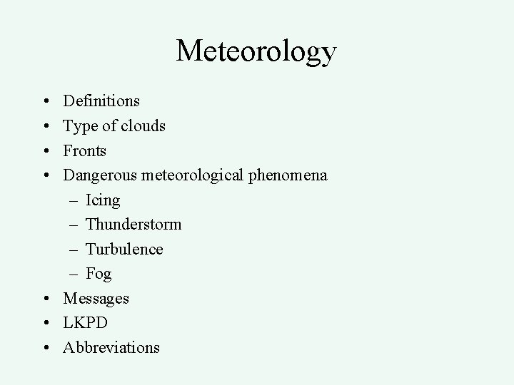 Meteorology • • Definitions Type of clouds Fronts Dangerous meteorological phenomena – Icing –