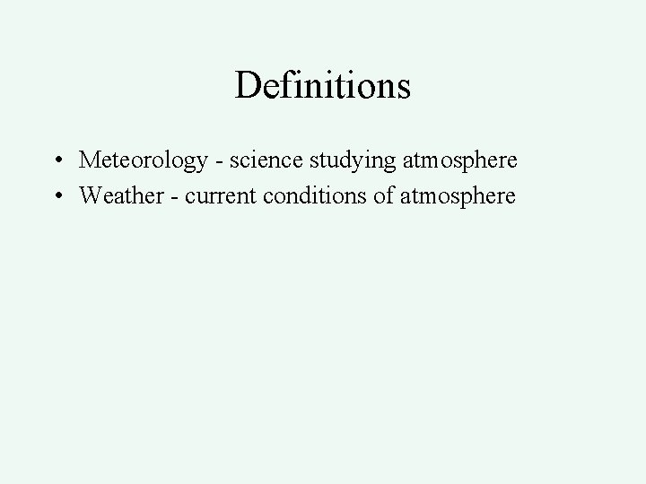 Definitions • Meteorology - science studying atmosphere • Weather - current conditions of atmosphere