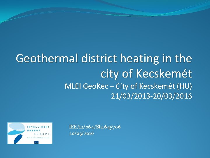 Geothermal district heating in the city of Kecskemét MLEI Geo. Kec – City of