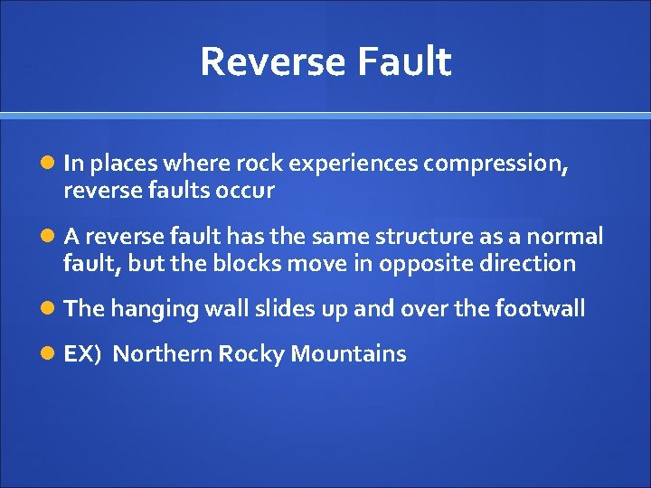 Reverse Fault In places where rock experiences compression, reverse faults occur A reverse fault