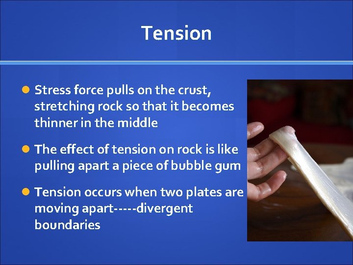 Tension Stress force pulls on the crust, stretching rock so that it becomes thinner