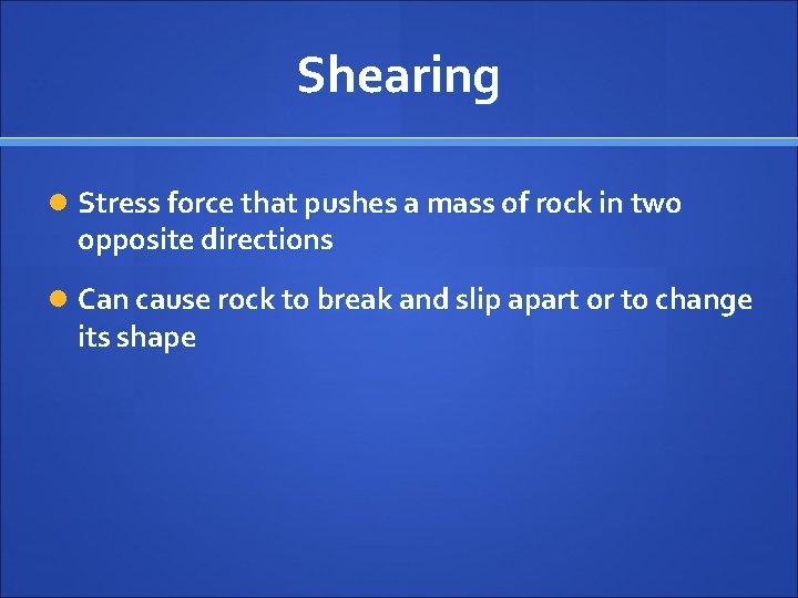 Shearing Stress force that pushes a mass of rock in two opposite directions Can