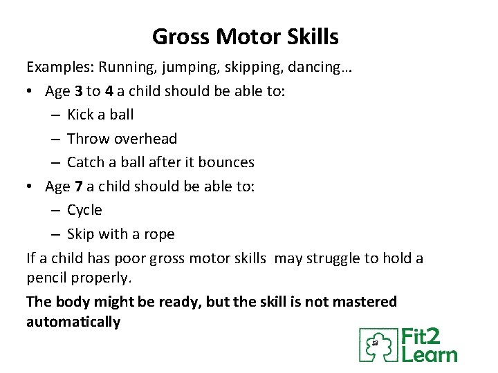 Gross Motor Skills Examples: Running, jumping, skipping, dancing… • Age 3 to 4 a