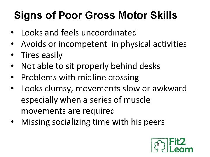 Signs of Poor Gross Motor Skills Looks and feels uncoordinated Avoids or incompetent in