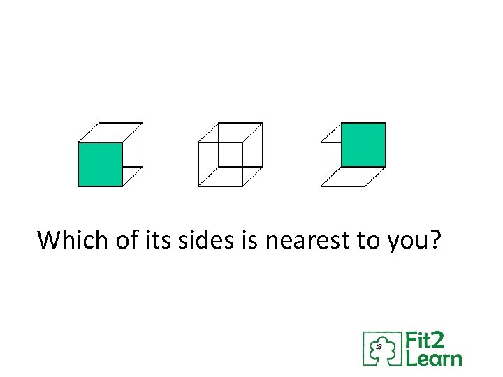 Which of its sides is nearest to you? 