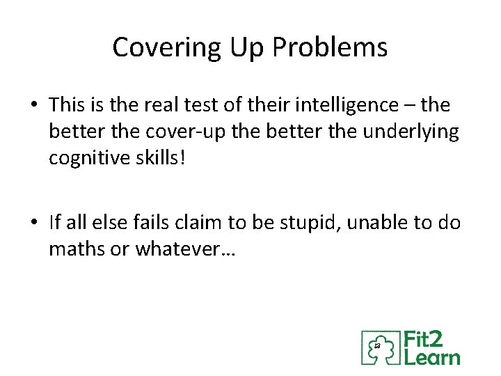 Covering Up Problems • This is the real test of their intelligence – the