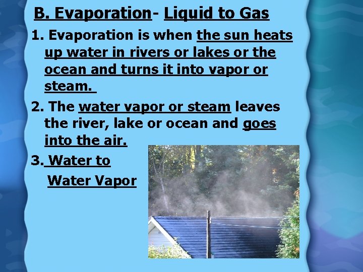 B. Evaporation- Liquid to Gas 1. Evaporation is when the sun heats up water