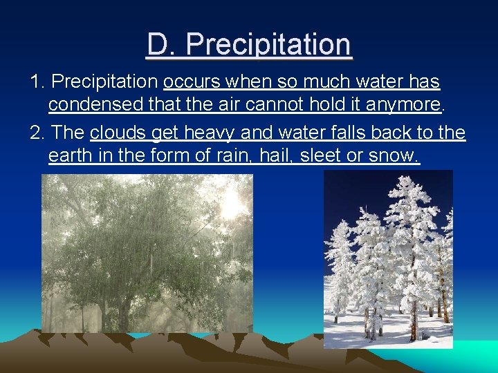 D. Precipitation 1. Precipitation occurs when so much water has condensed that the air