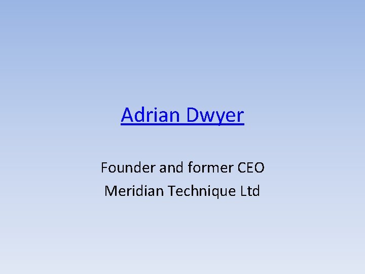 Adrian Dwyer Founder and former CEO Meridian Technique Ltd 