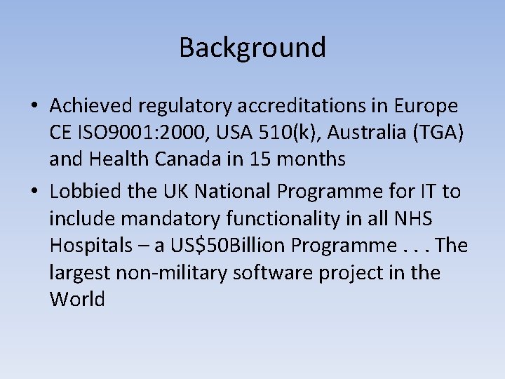 Background • Achieved regulatory accreditations in Europe CE ISO 9001: 2000, USA 510(k), Australia