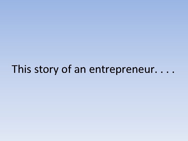 This story of an entrepreneur. . 