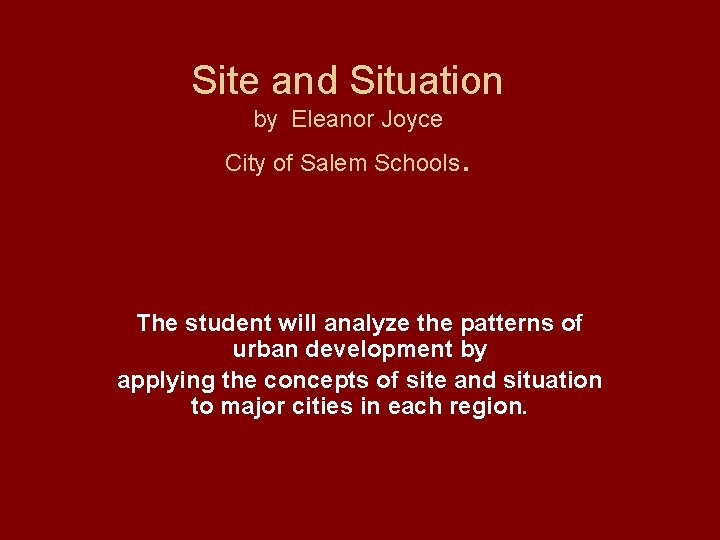 Site and Situation by Eleanor Joyce City of Salem Schools . The student will