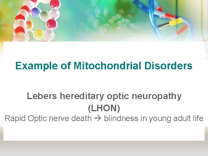 Example of Mitochondrial Disorders Lebers hereditary optic neuropathy (LHON) Rapid Optic nerve death blindness