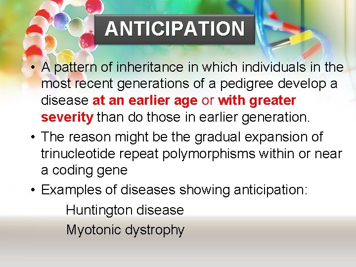 ANTICIPATION • A pattern of inheritance in which individuals in the most recent generations