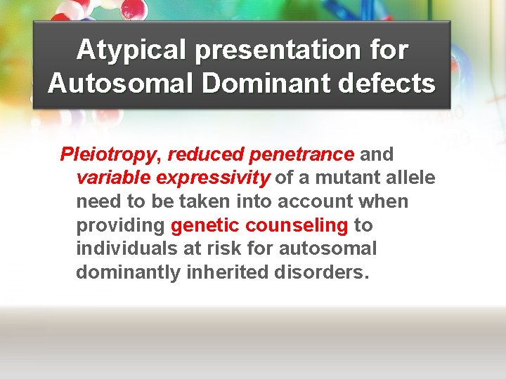 Atypical presentation for Autosomal Dominant defects Pleiotropy, reduced penetrance and variable expressivity of a