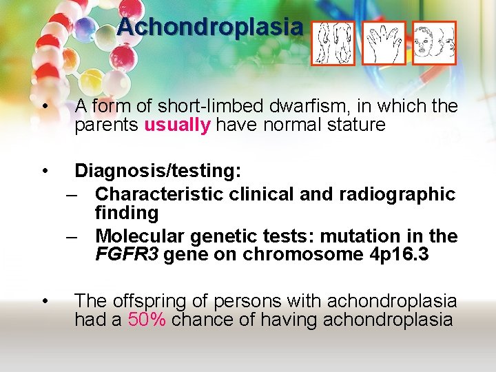 Achondroplasia • A form of short-limbed dwarfism, in which the parents usually have normal