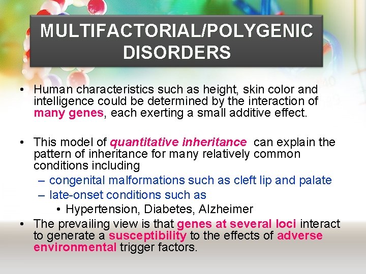 MULTIFACTORIAL/POLYGENIC DISORDERS • Human characteristics such as height, skin color and intelligence could be