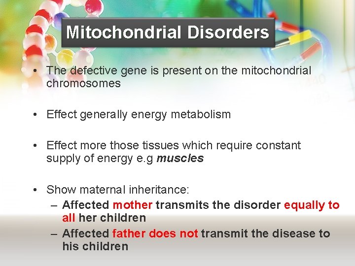 Mitochondrial Disorders • The defective gene is present on the mitochondrial chromosomes • Effect