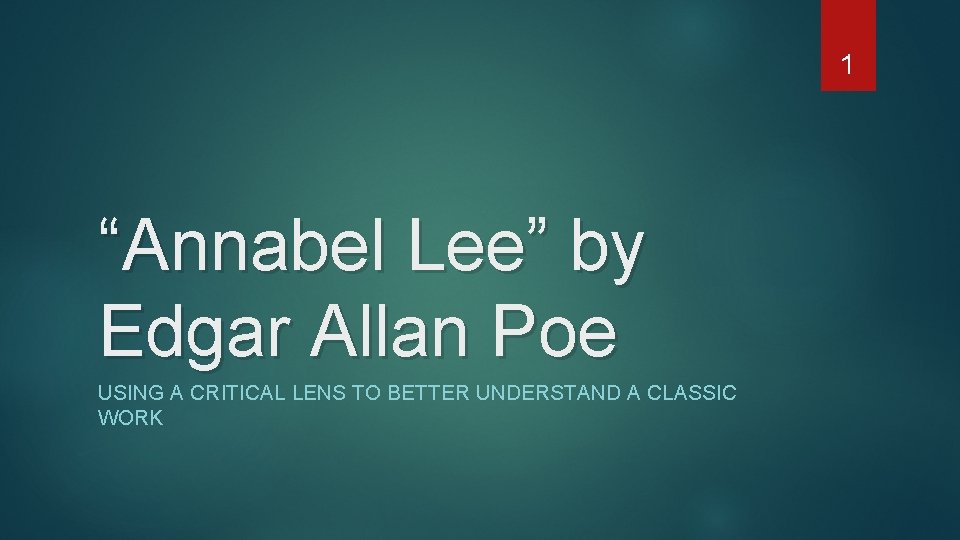 1 “Annabel Lee” by Edgar Allan Poe USING A CRITICAL LENS TO BETTER UNDERSTAND