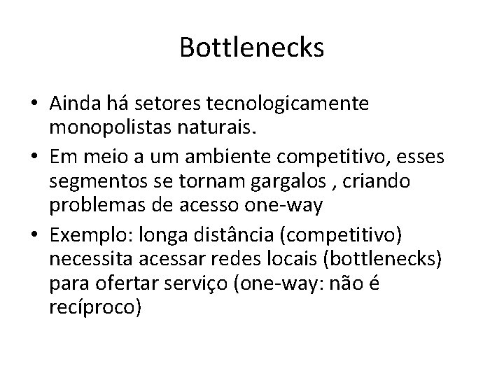 Bottlenecks • Ainda há setores tecnologicamente monopolistas naturais. • Em meio a um ambiente