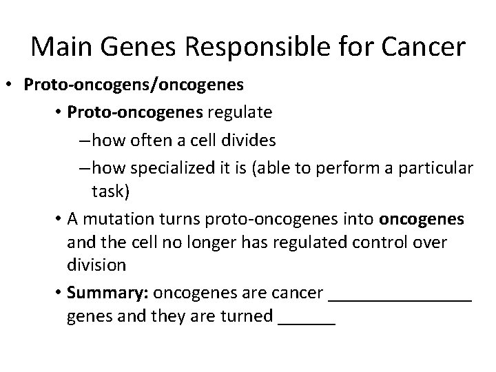 Main Genes Responsible for Cancer • Proto-oncogens/oncogenes • Proto-oncogenes regulate – how often a