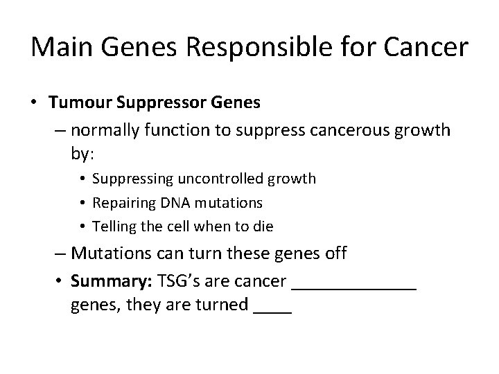 Main Genes Responsible for Cancer • Tumour Suppressor Genes – normally function to suppress