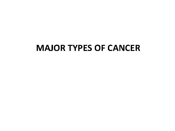 MAJOR TYPES OF CANCER 