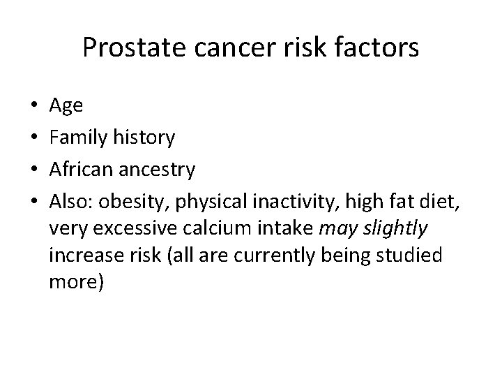 Prostate cancer risk factors • • Age Family history African ancestry Also: obesity, physical