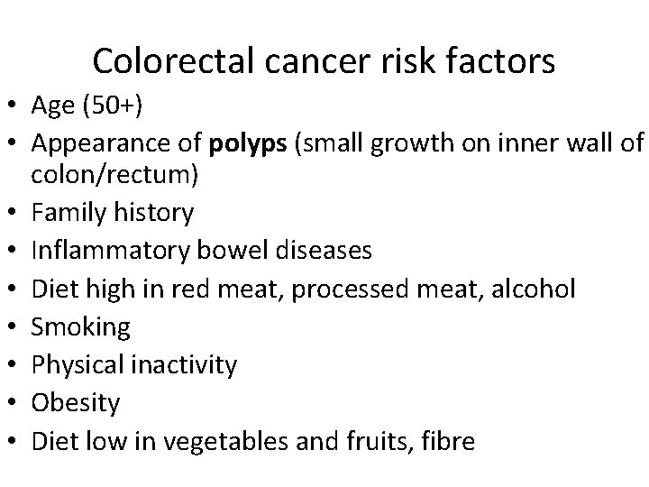 Colorectal cancer risk factors • Age (50+) • Appearance of polyps (small growth on