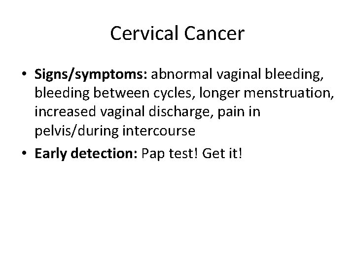 Cervical Cancer • Signs/symptoms: abnormal vaginal bleeding, bleeding between cycles, longer menstruation, increased vaginal