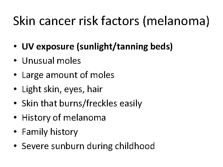 Skin cancer risk factors (melanoma) • • UV exposure (sunlight/tanning beds) Unusual moles Large