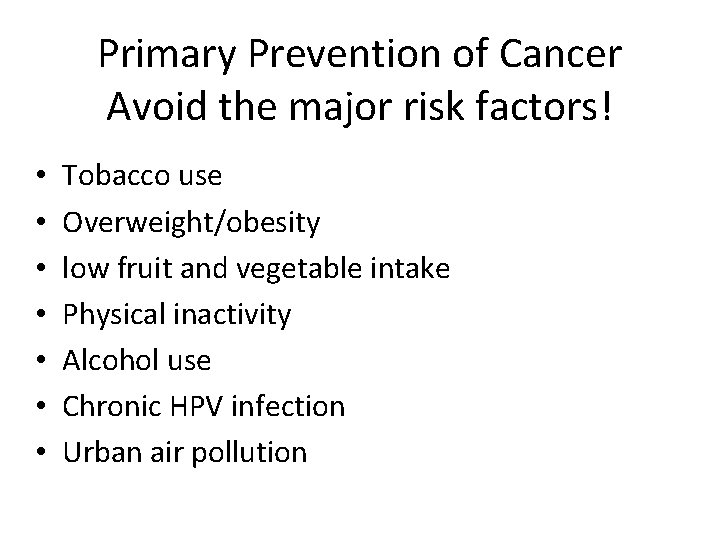 Primary Prevention of Cancer Avoid the major risk factors! • • Tobacco use Overweight/obesity
