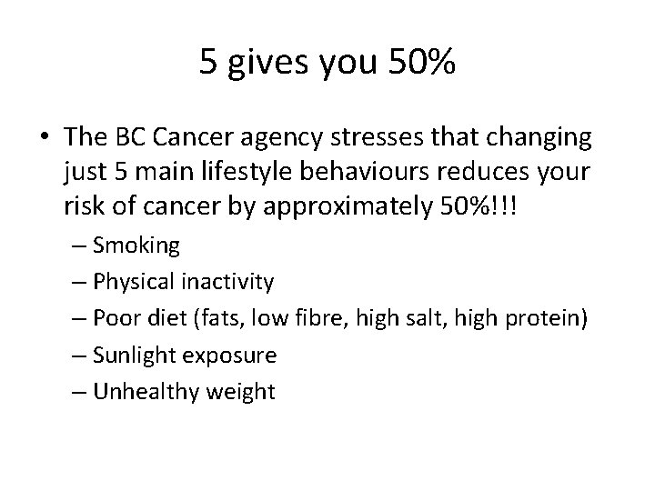 5 gives you 50% • The BC Cancer agency stresses that changing just 5