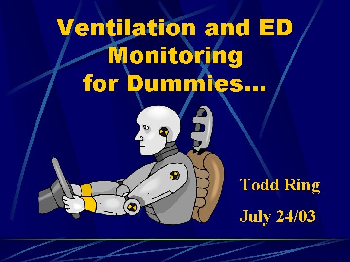 Ventilation and ED Monitoring for Dummies… Todd Ring July 24/03 