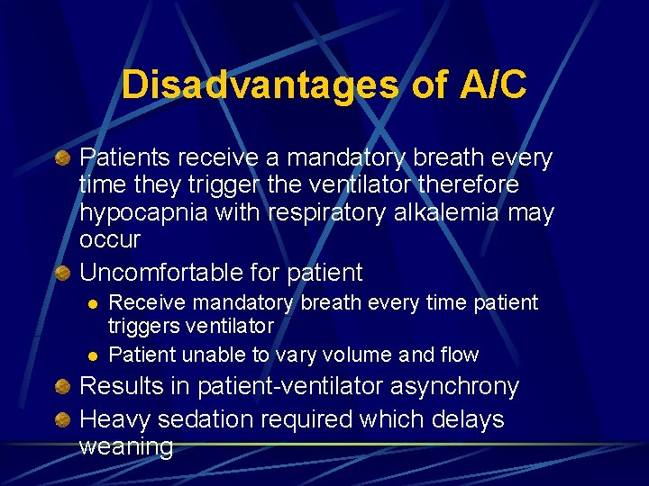 Disadvantages of A/C Patients receive a mandatory breath every time they trigger the ventilator
