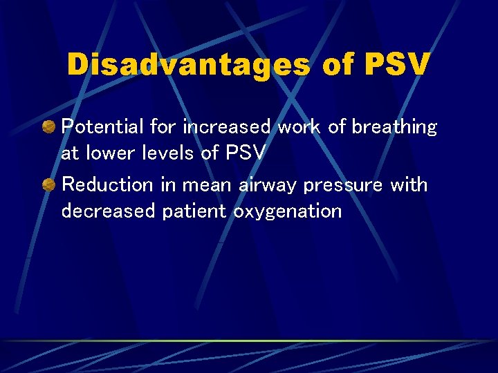 Disadvantages of PSV Potential for increased work of breathing at lower levels of PSV