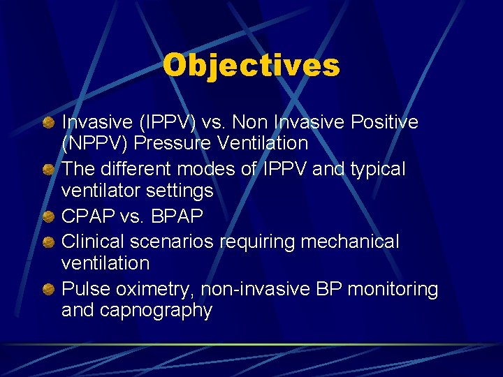 Objectives Invasive (IPPV) vs. Non Invasive Positive (NPPV) Pressure Ventilation The different modes of