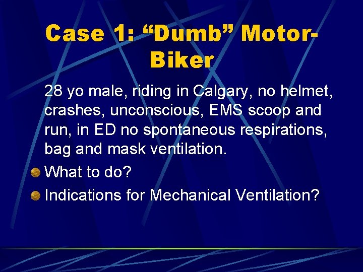 Case 1: “Dumb” Motor. Biker 28 yo male, riding in Calgary, no helmet, crashes,