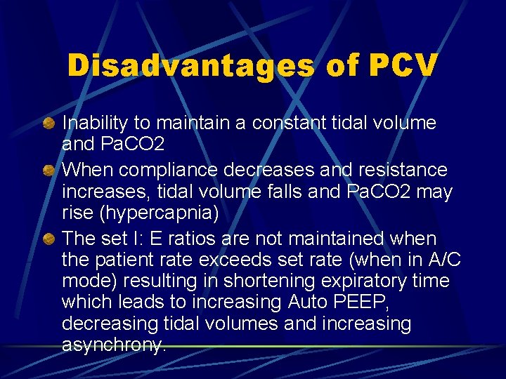 Disadvantages of PCV Inability to maintain a constant tidal volume and Pa. CO 2