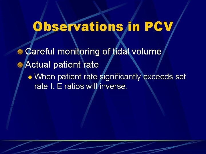 Observations in PCV Careful monitoring of tidal volume Actual patient rate l When patient