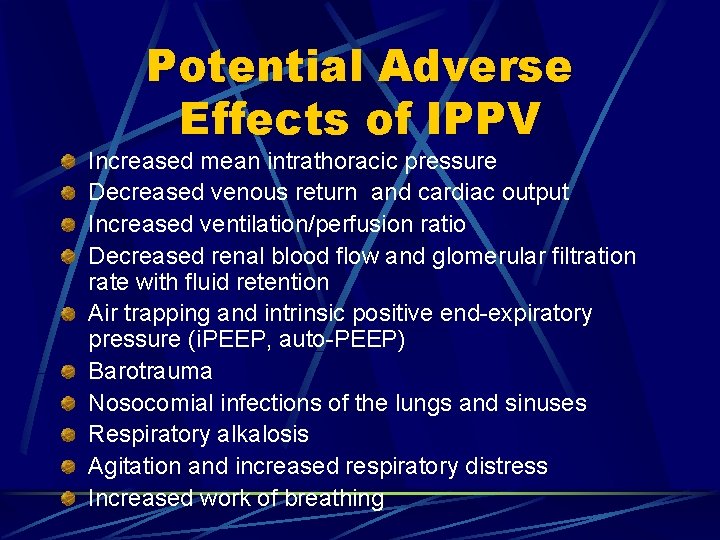 Potential Adverse Effects of IPPV Increased mean intrathoracic pressure Decreased venous return and cardiac