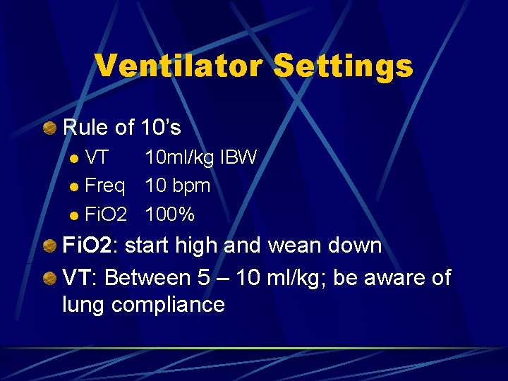 Ventilator Settings Rule of 10’s VT 10 ml/kg IBW l Freq 10 bpm l