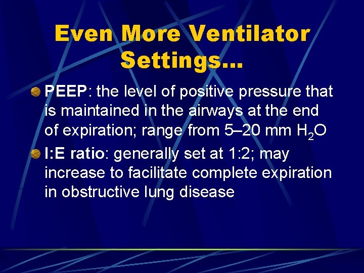 Even More Ventilator Settings… PEEP: the level of positive pressure that is maintained in