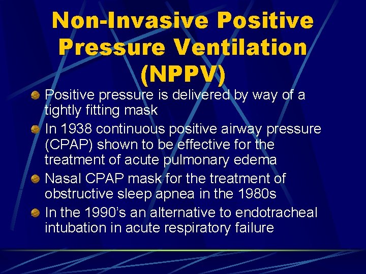 Non-Invasive Positive Pressure Ventilation (NPPV) Positive pressure is delivered by way of a tightly