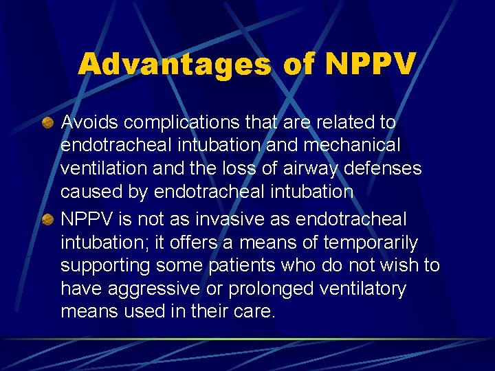 Advantages of NPPV Avoids complications that are related to endotracheal intubation and mechanical ventilation