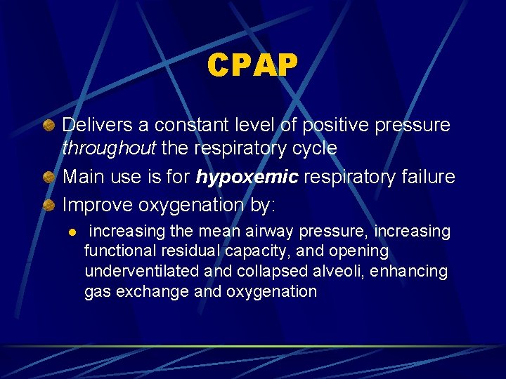 CPAP Delivers a constant level of positive pressure throughout the respiratory cycle Main use
