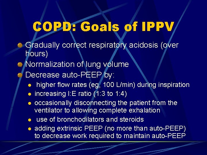 COPD: Goals of IPPV Gradually correct respiratory acidosis (over hours) Normalization of lung volume